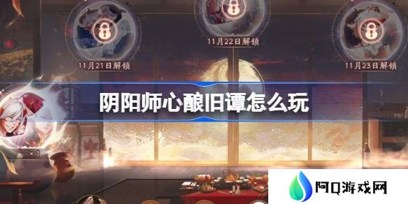 阴阳师心酿旧谭活动玩法攻略 心酿旧谭如何玩[多图]