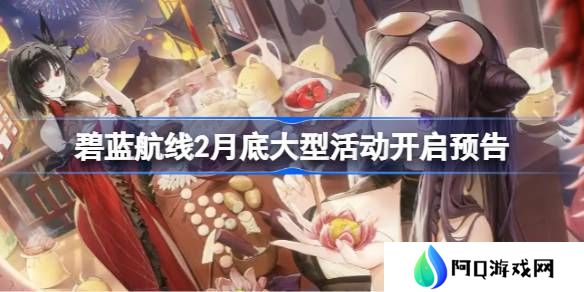碧蓝航线2月底大型活动什么时候上线-碧蓝航线2月底大型活动开启预告