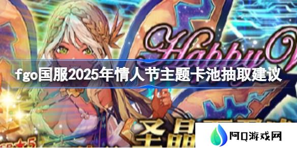fgo国服2025年情人节主题卡池要不要抽-fgo国服2025年情人节主题卡池抽取建议