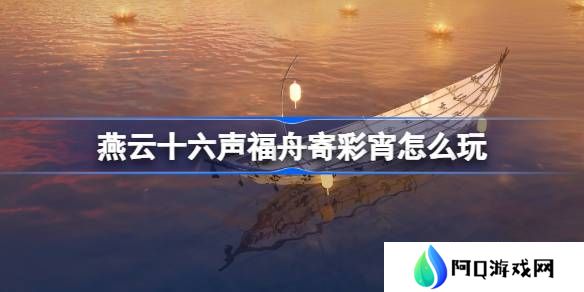 燕云十六声福舟寄彩宵怎么玩-燕云十六声福舟寄彩宵活动攻略