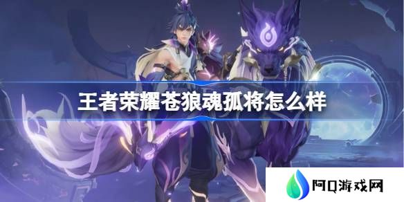 王者荣耀苍狼魂孤将怎么样-王者荣耀苍狼魂孤将特效一览