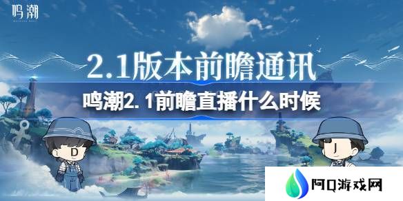 鸣潮2.1前瞻直播什么时候-鸣潮2.1版本前瞻直播时间