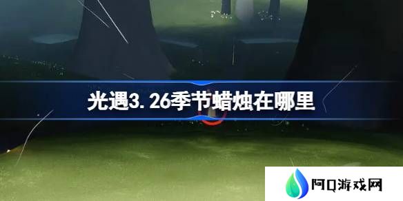 光遇3.26季节蜡烛在哪里-光遇3月26日季节蜡烛位置攻略